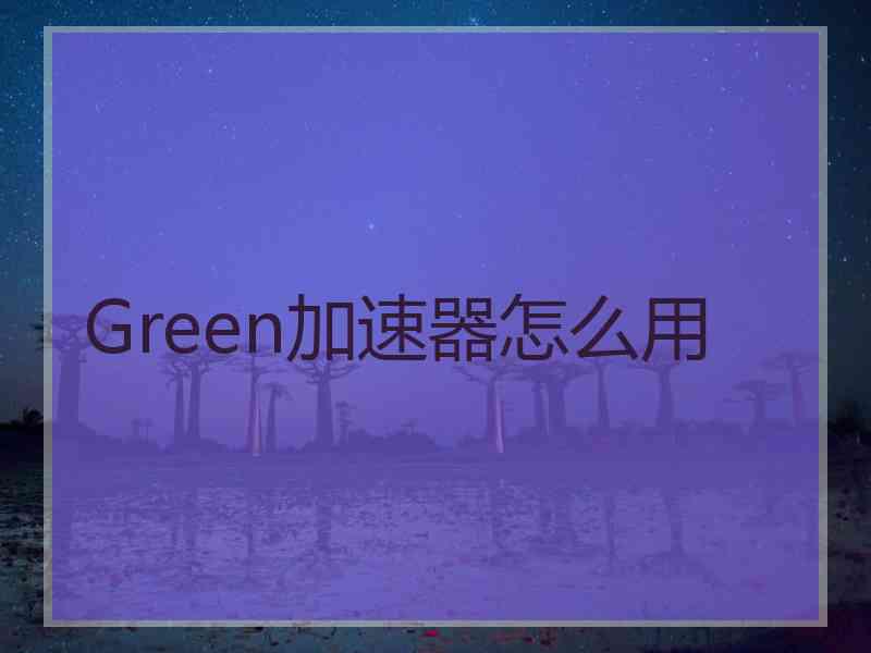 Green加速器怎么用