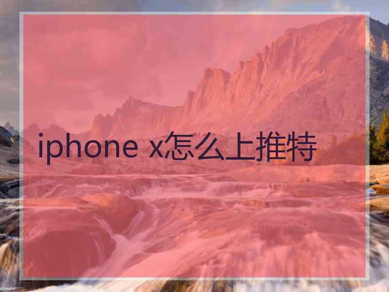 iphone x怎么上推特