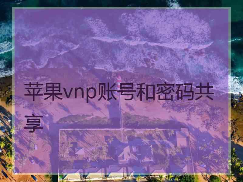 苹果vnp账号和密码共享